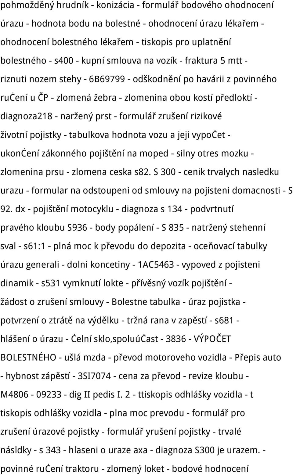 formulář zrušení rizikové životní pojistky - tabulkova hodnota vozu a jeji vypočet - ukončení zákonného pojištění na moped - silny otres mozku - zlomenina prsu - zlomena ceska s82.