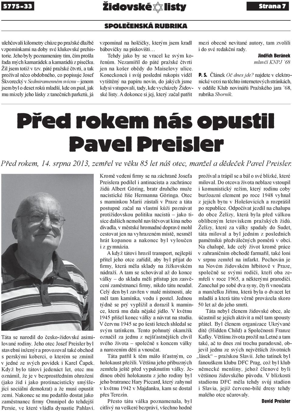 páté pražské čtvrti, a tak prožíval něco obdobného, co popisuje Josef Škvorecký v Sedmiramenném svícnu jenom jsem byl o deset roků mladší, kde on psal, jak mu mizely jeho lásky z tanečních parketů,