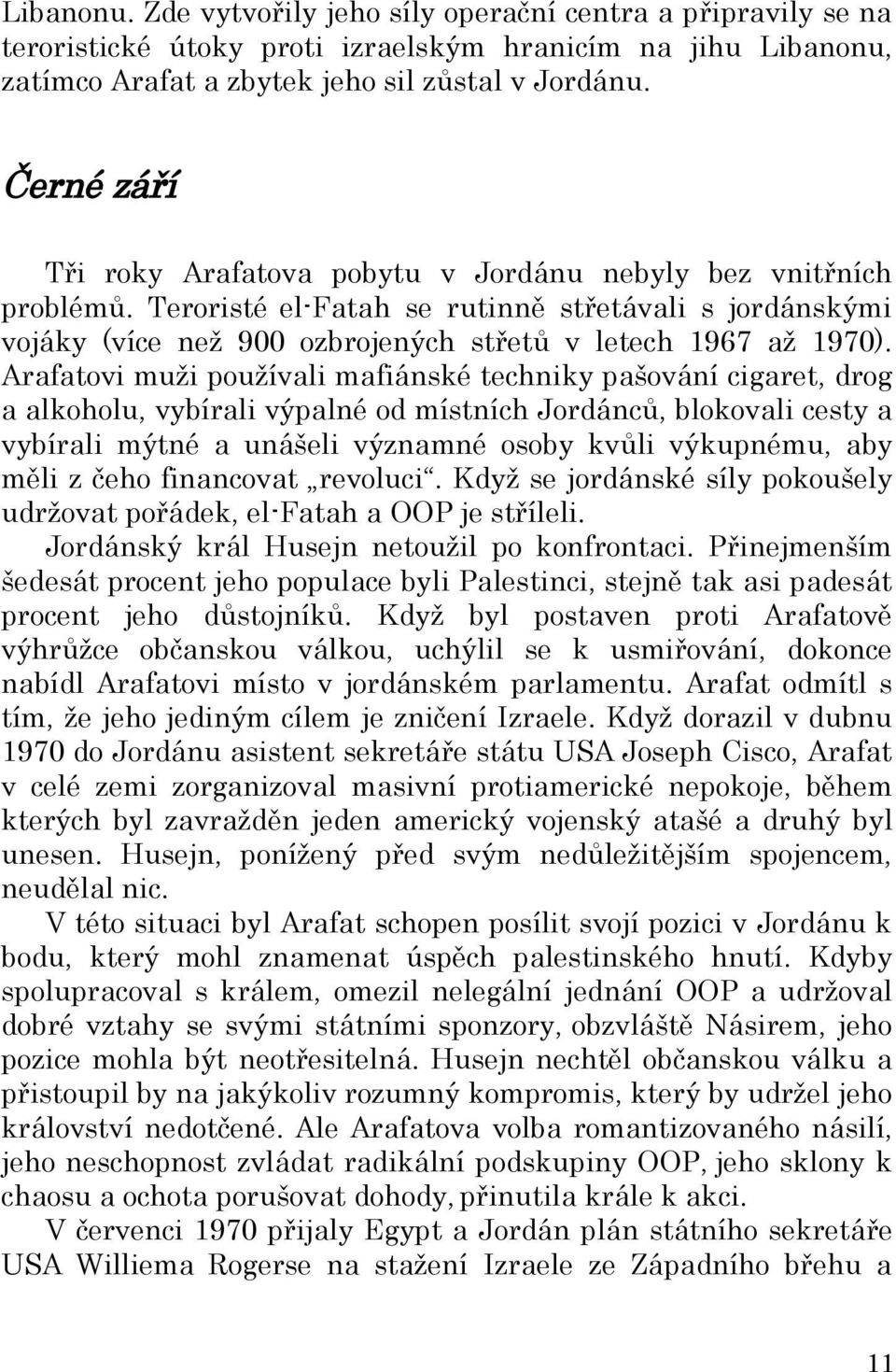 Arafatovi muži používali mafiánské techniky pašování cigaret, drog a alkoholu, vybírali výpalné od místních Jordánců, blokovali cesty a vybírali mýtné a unášeli významné osoby kvůli výkupnému, aby