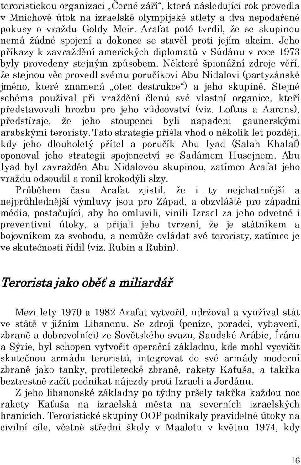 Některé špionážní zdroje věří, že stejnou věc provedl svému poručíkovi Abu Nidalovi (partyzánské jméno, které znamená otec destrukce ) a jeho skupině.