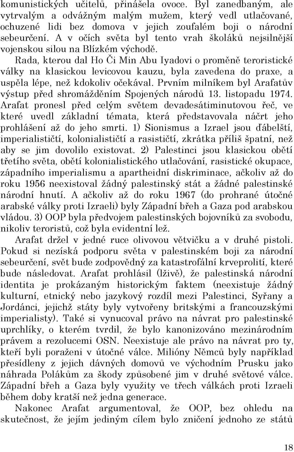 Rada, kterou dal Ho Či Min Abu Iyadovi o proměně teroristické války na klasickou levicovou kauzu, byla zavedena do praxe, a uspěla lépe, než kdokoliv očekával.