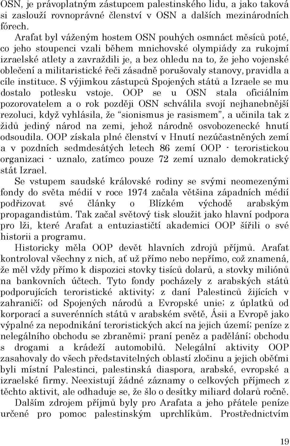 oblečení a militaristické řeči zásadně porušovaly stanovy, pravidla a cíle instituce. S výjimkou zástupců Spojených států a Izraele se mu dostalo potlesku vstoje.