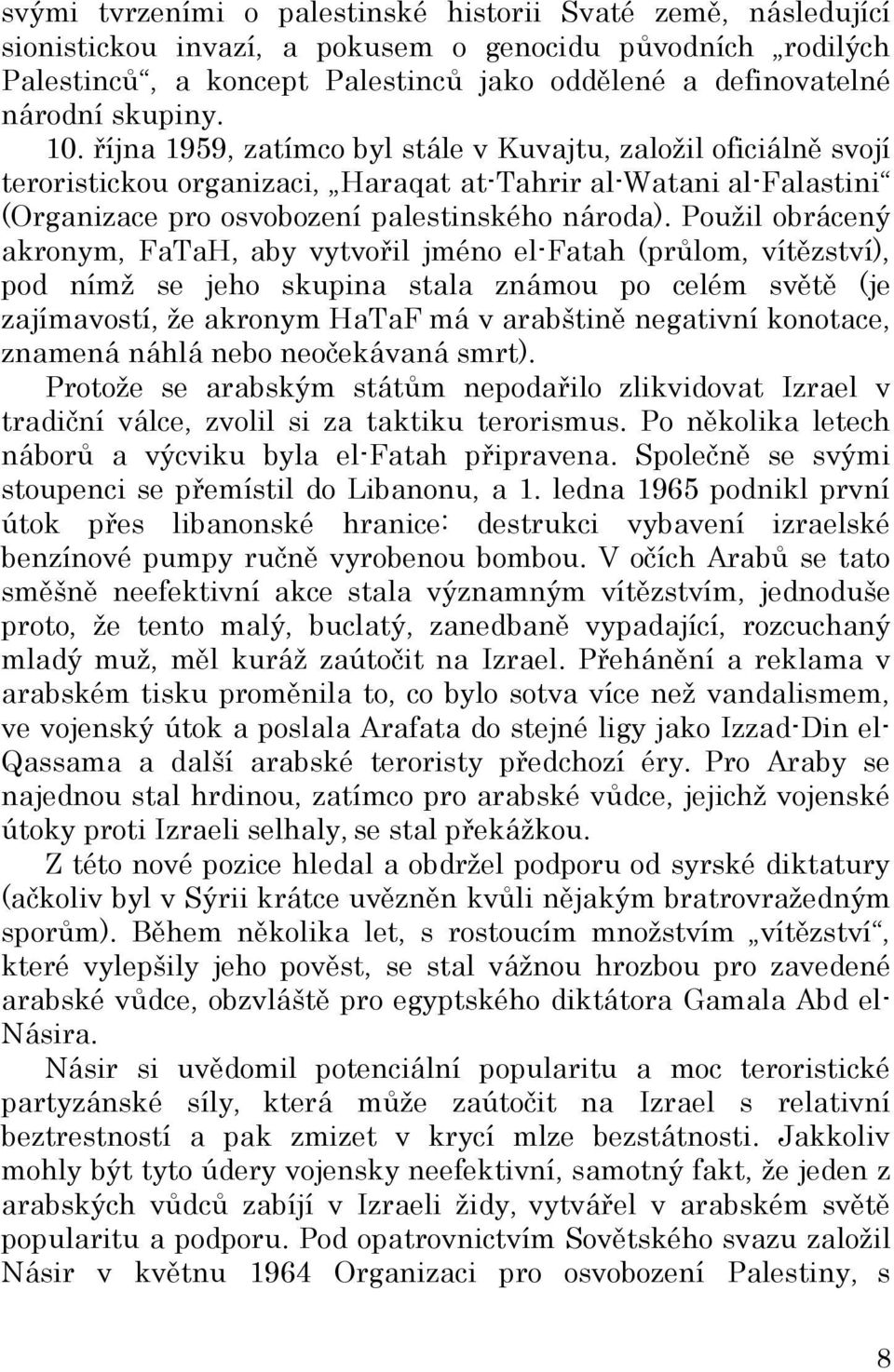 Použil obrácený akronym, FaTaH, aby vytvořil jméno el-fatah (průlom, vítězství), pod nímž se jeho skupina stala známou po celém světě (je zajímavostí, že akronym HaTaF má v arabštině negativní