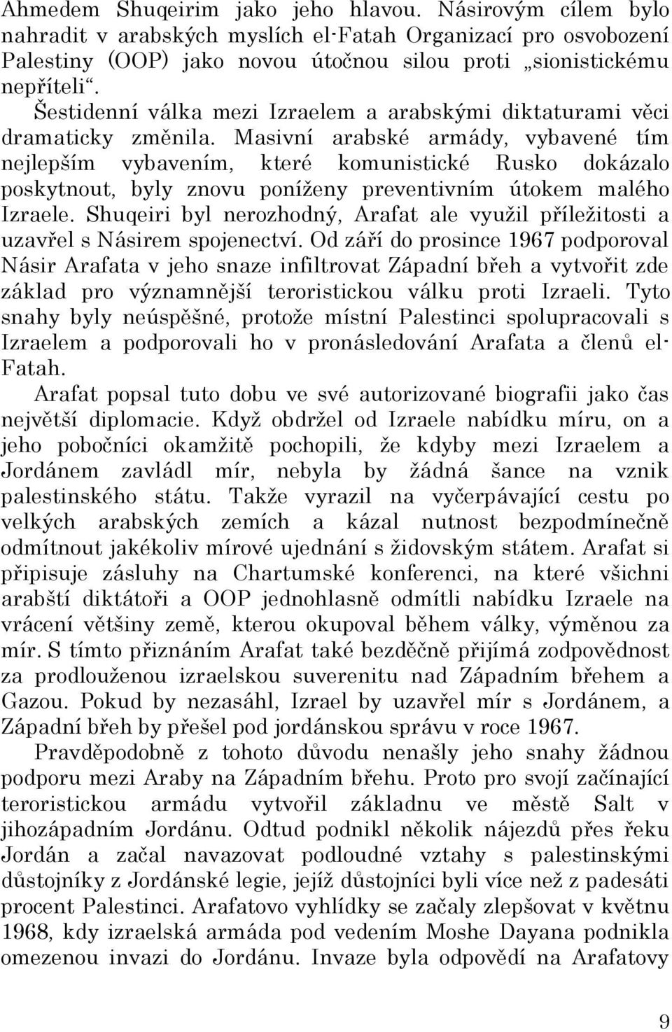 Masivní arabské armády, vybavené tím nejlepším vybavením, které komunistické Rusko dokázalo poskytnout, byly znovu poníženy preventivním útokem malého Izraele.