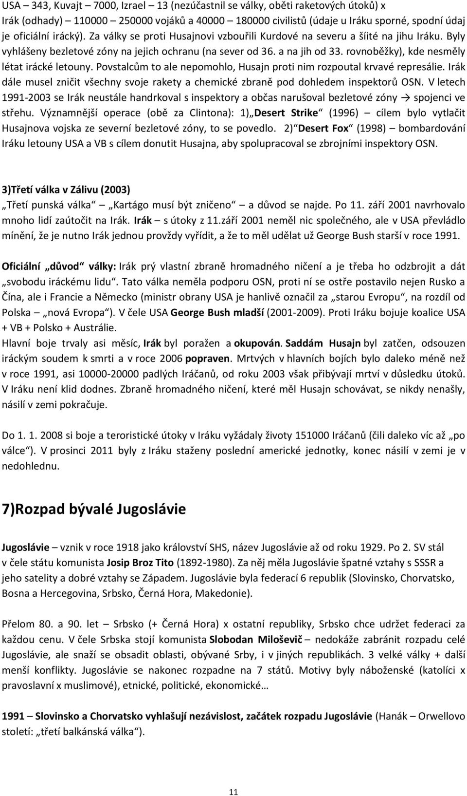 rovnoběžky), kde nesměly létat irácké letouny. Povstalcům to ale nepomohlo, Husajn proti nim rozpoutal krvavé represálie.