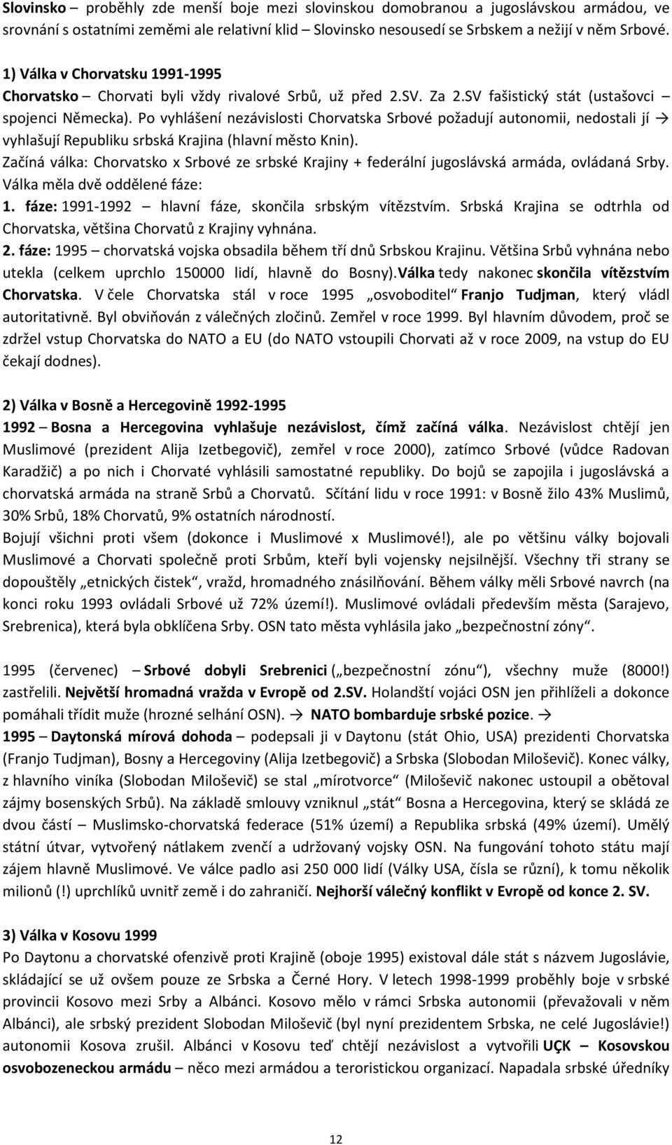 Po vyhlášení nezávislosti Chorvatska Srbové požadují autonomii, nedostali jí vyhlašují Republiku srbská Krajina (hlavní město Knin).