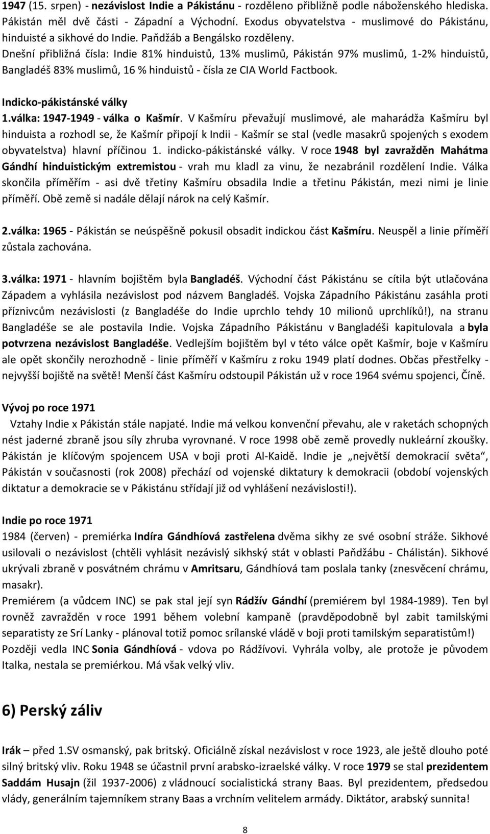 Dnešní přibližná čísla: Indie 81% hinduistů, 13% muslimů, Pákistán 97% muslimů, 1-2% hinduistů, Bangladéš 83% muslimů, 16 % hinduistů - čísla ze CIA World Factbook. Indicko-pákistánské války 1.