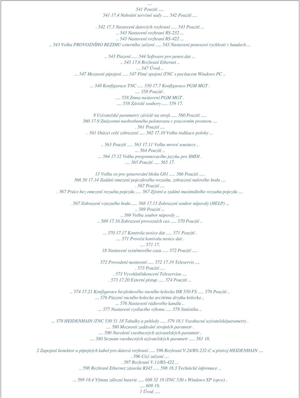 .... 547 Moznosti pipojení... 547 Pímé spojení itnc s pocítacem Windows PC..... 548 Konfigurace TNC... 550 17.7 Konfigurace PGM MGT.... 558 Pouzití.... 558 Zmna nastavení PGM MGT.... 558 Závislé soubory.