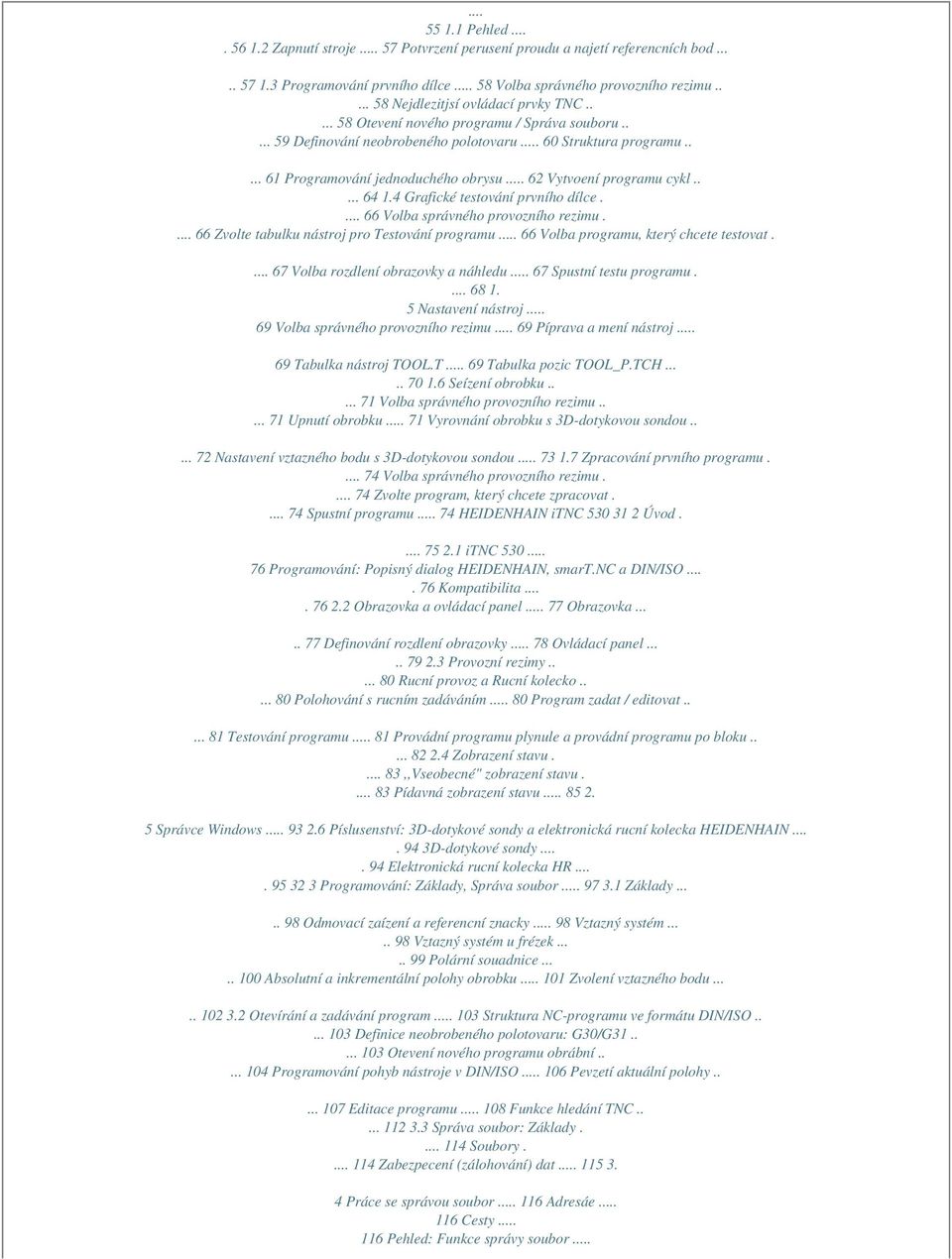 .. 62 Vytvoení programu cykl..... 64 1.4 Grafické testování prvního dílce.... 66 Volba správného provozního rezimu.... 66 Zvolte tabulku nástroj pro Testování programu.