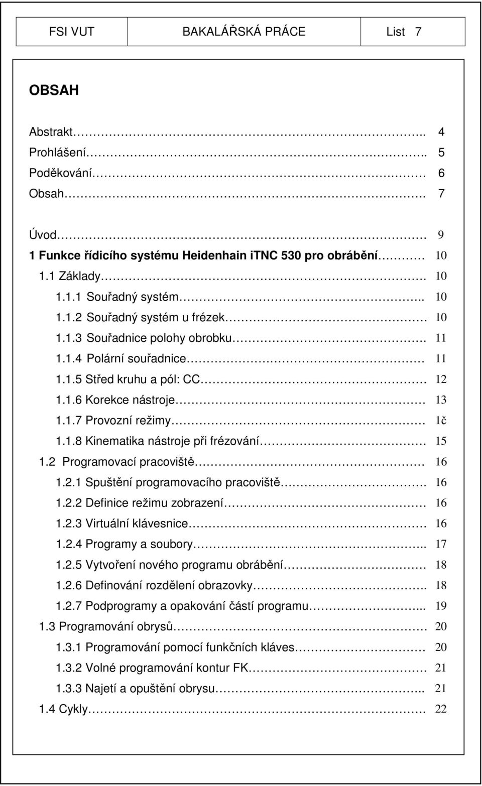 2 Programovací pracoviště. 16 1.2.1 Spuštění programovacího pracoviště. 16 1.2.2 Definice režimu zobrazení 16 1.2.3 Virtuální klávesnice 16 1.2.4 Programy a soubory.. 17 1.2.5 Vytvoření nového programu obrábění 18 1.