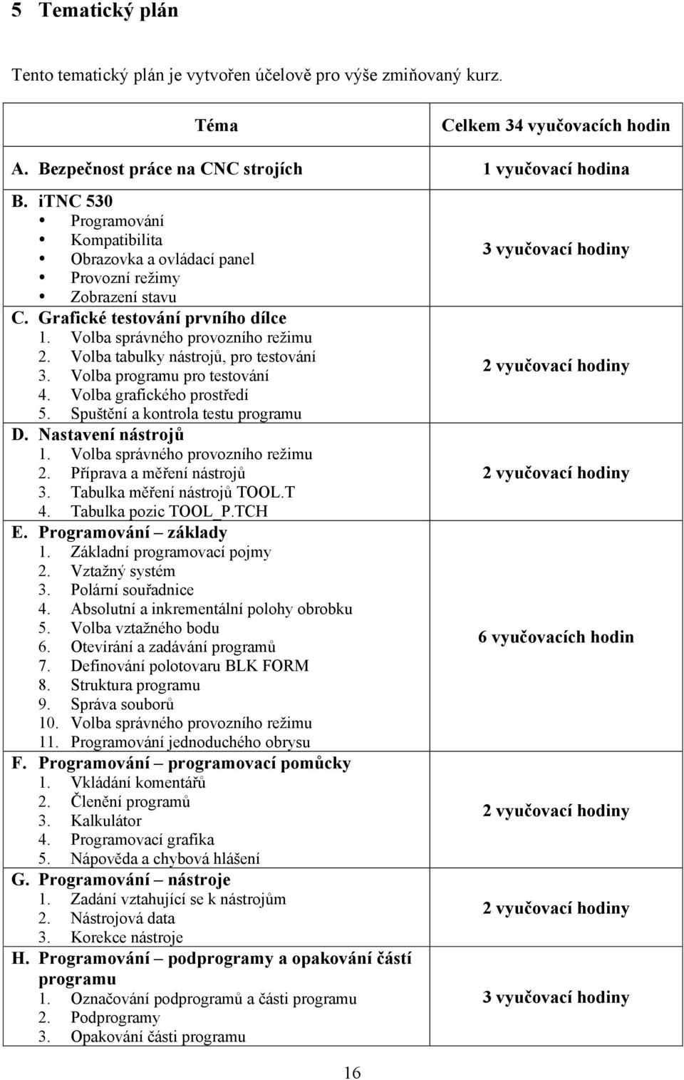 Volba tabulky nástrojů, pro testování 3. Volba programu pro testování 4. Volba grafického prostředí 5. Spuštění a kontrola testu programu D. Nastavení nástrojů 1. Volba správného provozního reţimu 2.