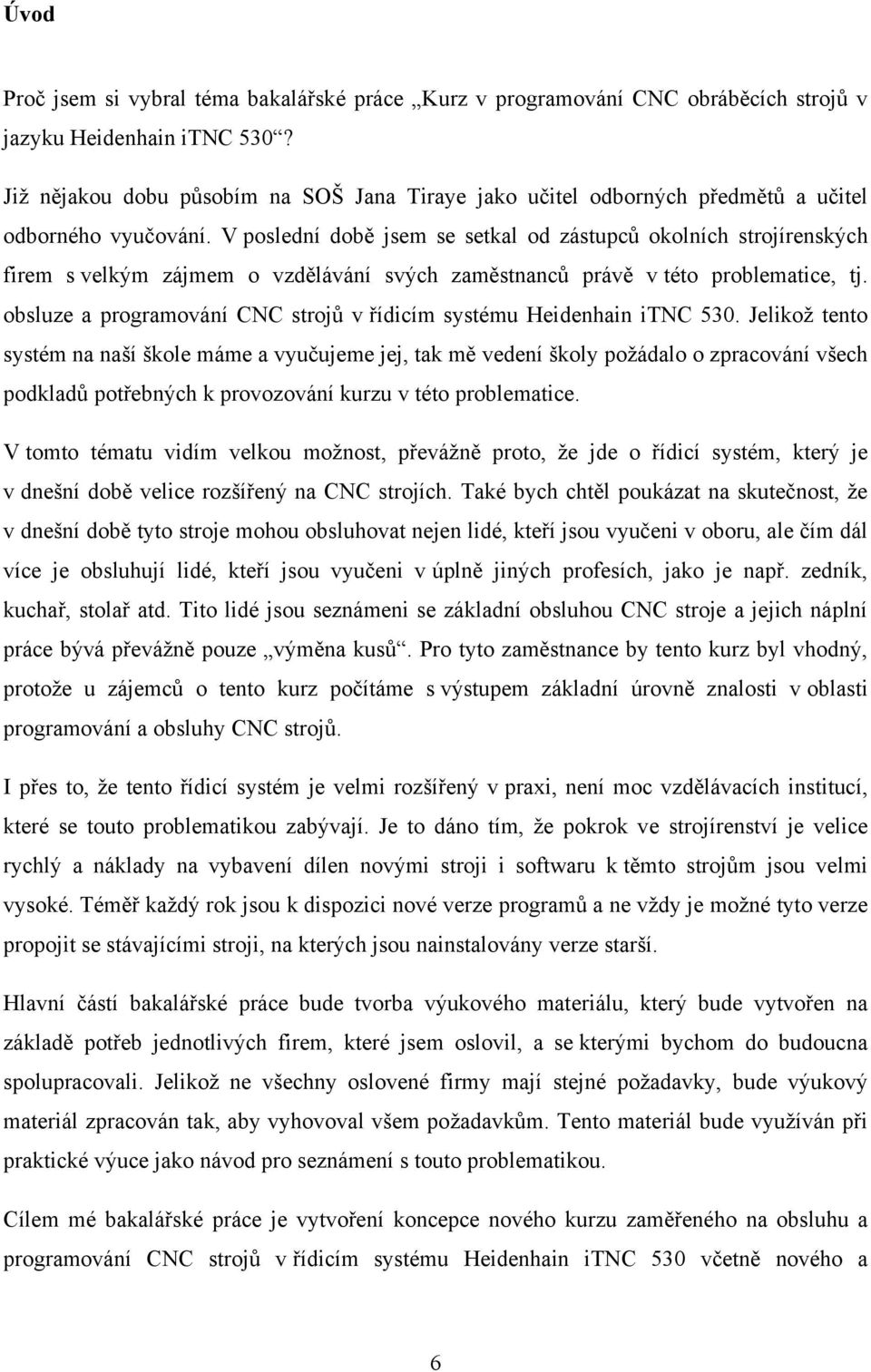 V poslední době jsem se setkal od zástupců okolních strojírenských firem s velkým zájmem o vzdělávání svých zaměstnanců právě v této problematice, tj.