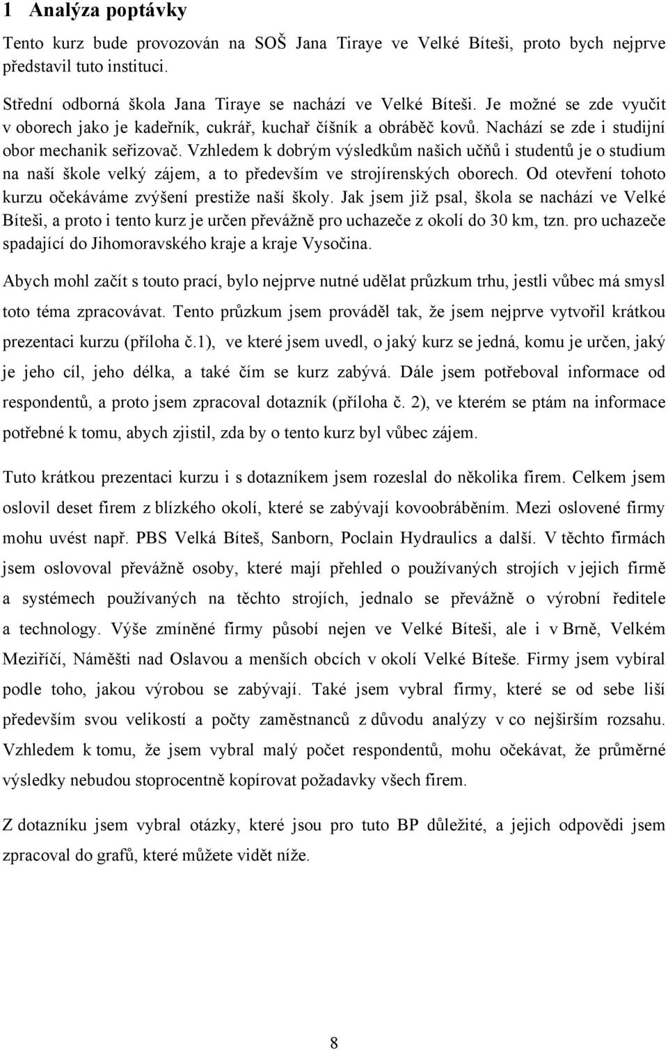 Vzhledem k dobrým výsledkům našich učňů i studentů je o studium na naší škole velký zájem, a to především ve strojírenských oborech. Od otevření tohoto kurzu očekáváme zvýšení prestiţe naší školy.