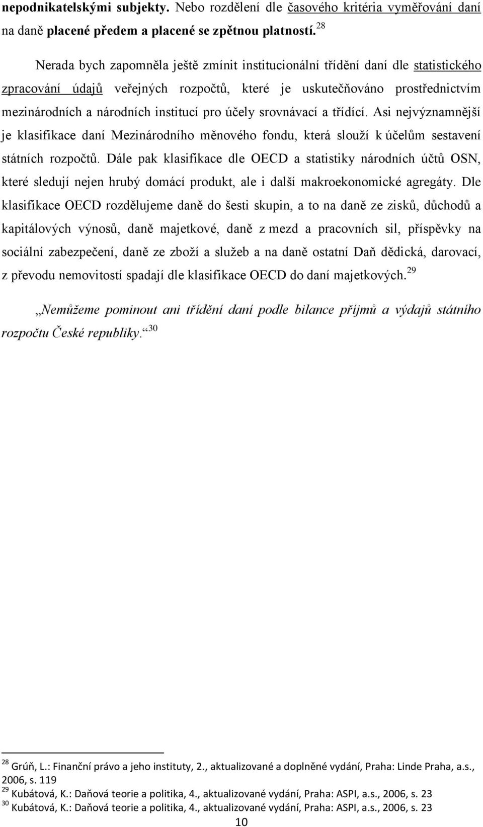 pro účely srovnávací a třídící. Asi nejvýznamnější je klasifikace daní Mezinárodního měnového fondu, která slouží k účelům sestavení státních rozpočtů.