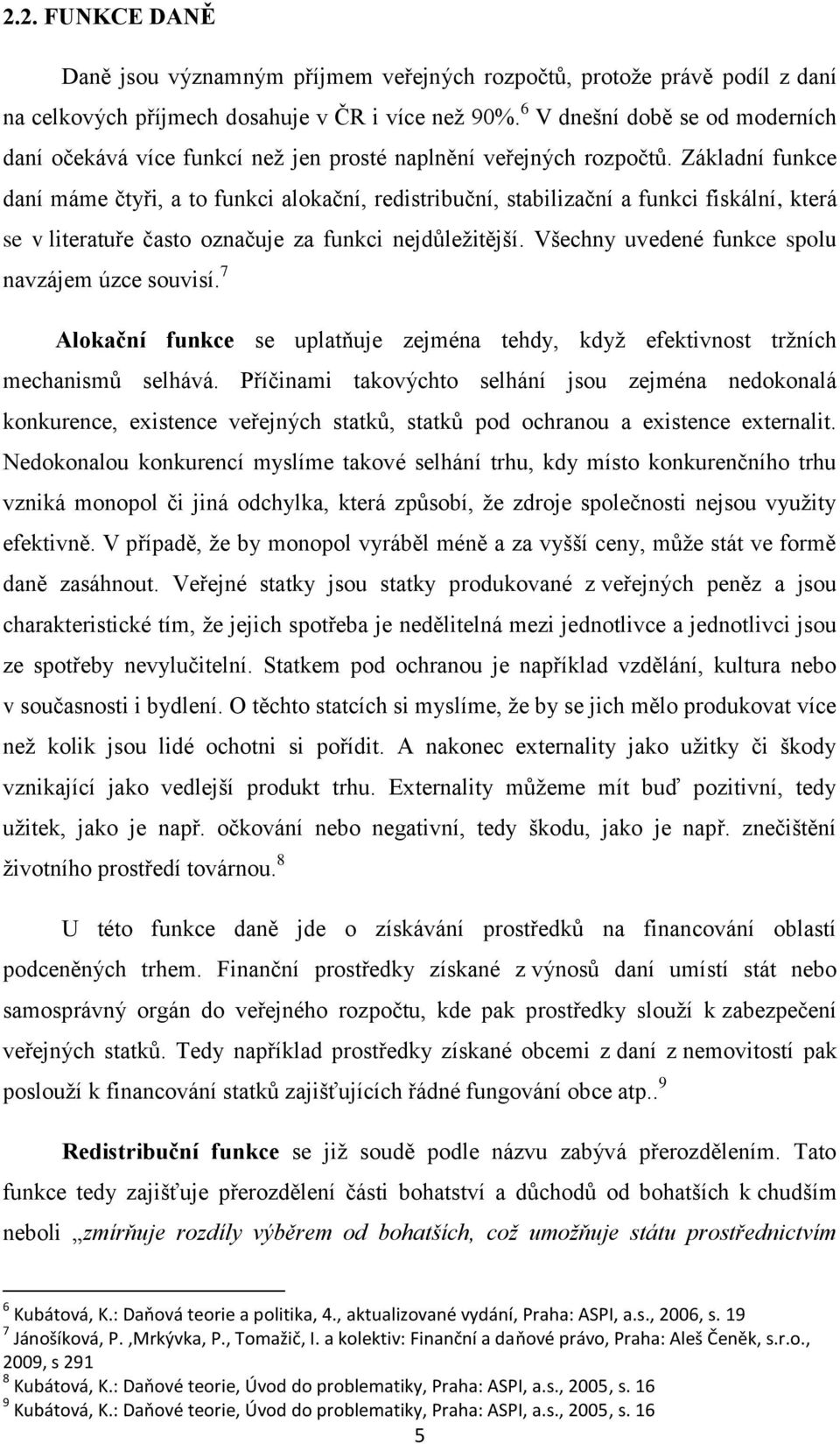 Základní funkce daní máme čtyři, a to funkci alokační, redistribuční, stabilizační a funkci fiskální, která se v literatuře často označuje za funkci nejdůležitější.