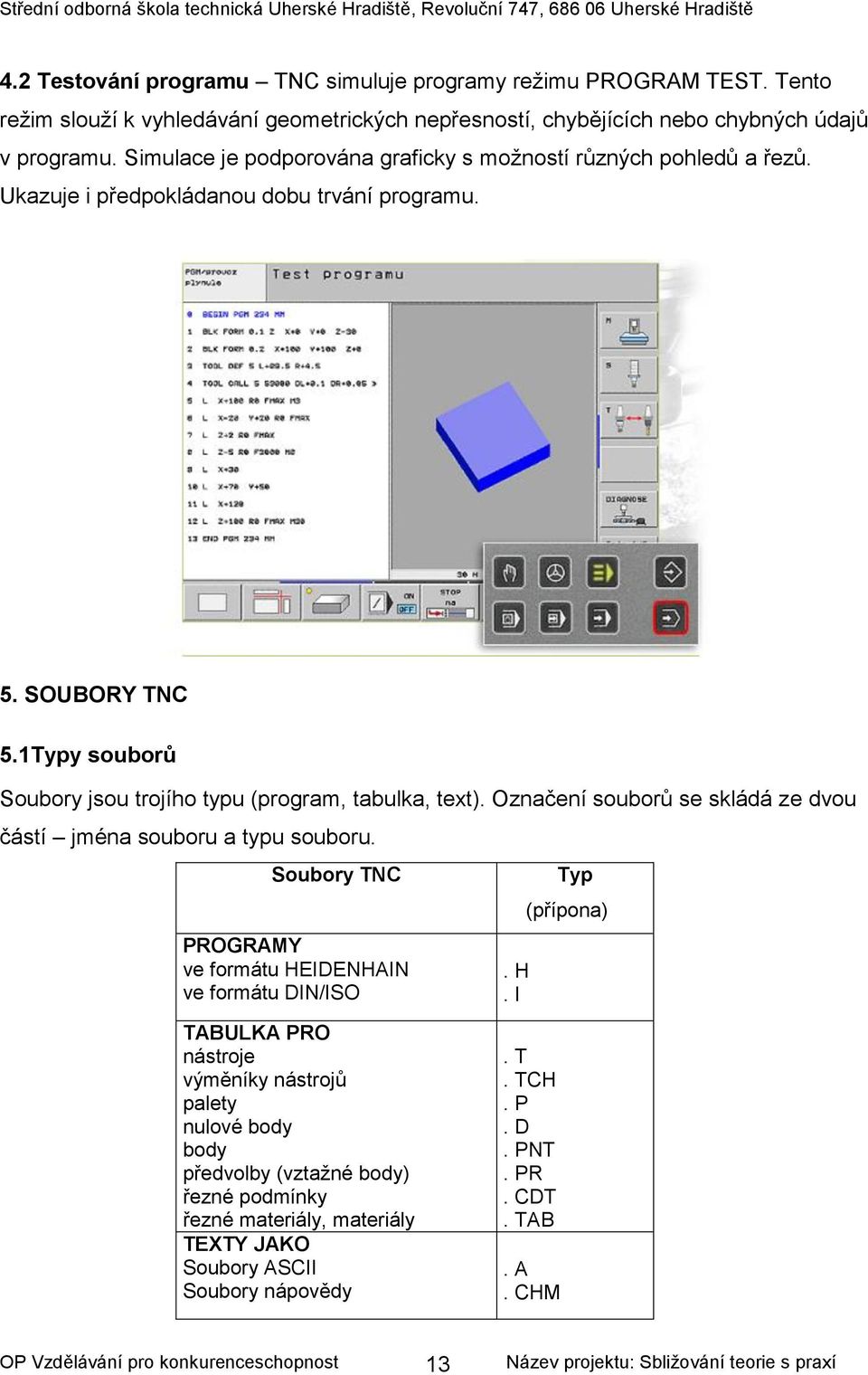 1Typy souborů Soubory jsou trojího typu (program, tabulka, text). Označení souborů se skládá ze dvou částí jména souboru a typu souboru.