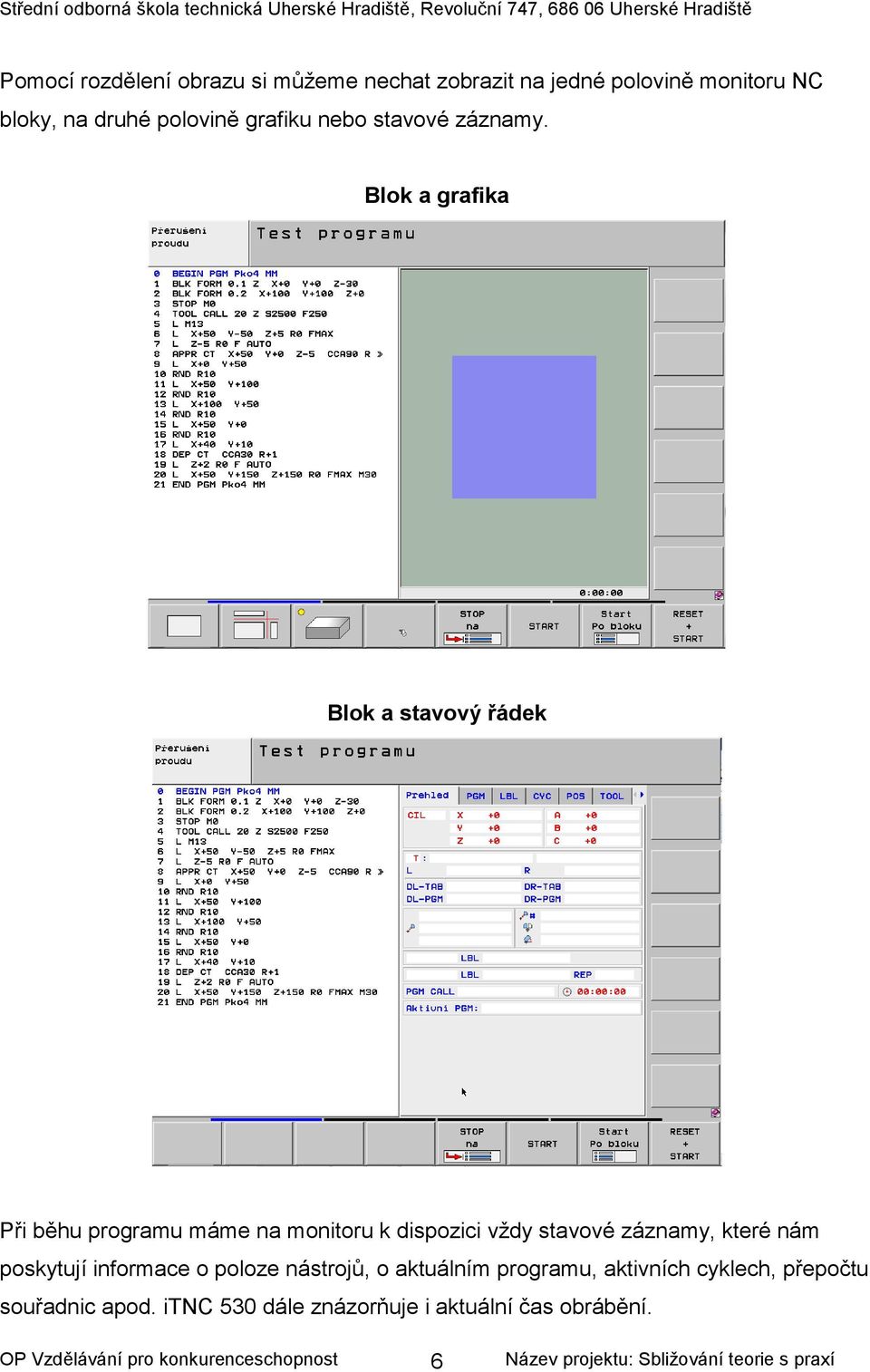 Blok a grafika Blok a stavový řádek Při běhu programu máme na monitoru k dispozici vždy stavové