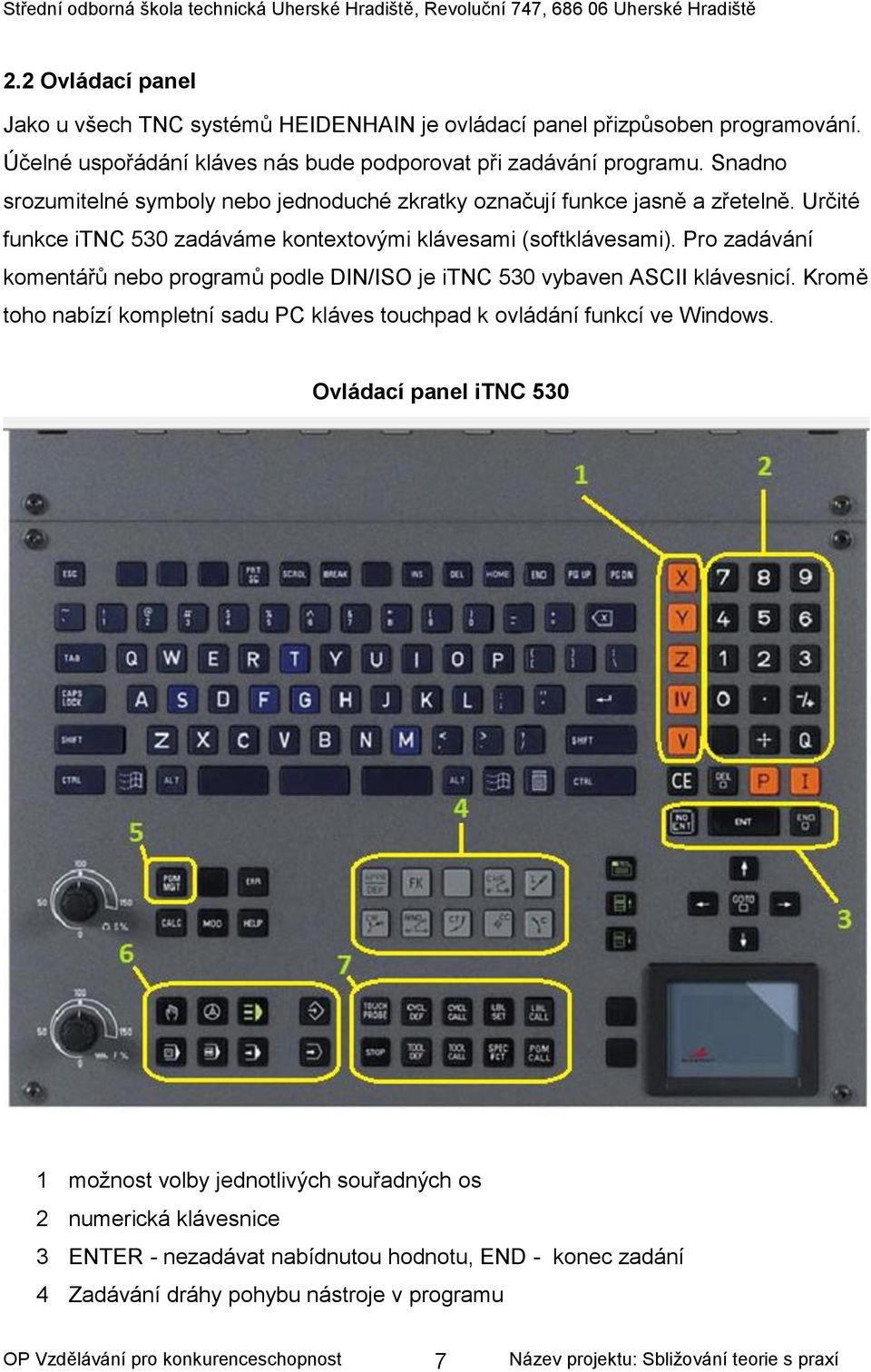 Pro zadávání komentářů nebo programů podle DIN/ISO je itnc 530 vybaven ASCII klávesnicí. Kromě toho nabízí kompletní sadu PC kláves touchpad k ovládání funkcí ve Windows.