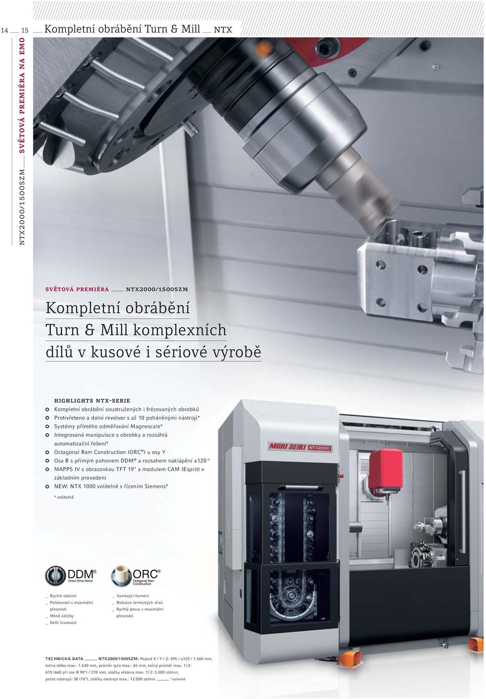 rozsáhlá automatizační řešení* Octagonal Ram Construction (ORC ) u osy Y Osa B s přímým pohonem DDM a rozsahem naklápění ±120 MAPPS IV s obrazovkou TFT 19" a modulem CAM (Esprit) v základním