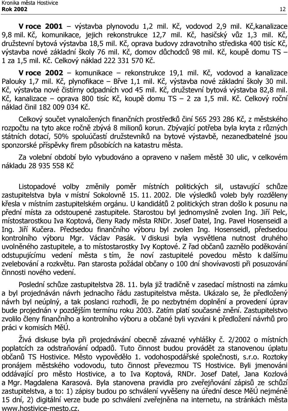 V roce 2002 komunikace rekonstrukce 19,1 mil. Kč, vodovod a kanalizace Palouky 1,7 mil. Kč, plynofikace Břve 1,1 mil. Kč, výstavba nové základní školy 30 mil.