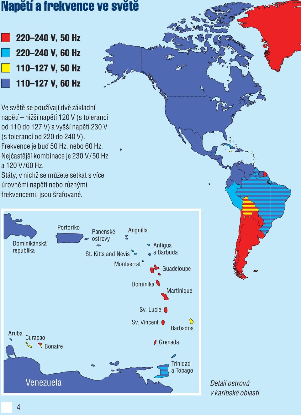 Státy, v nichž se můžete setkat s více úrovněmi napětí nebo různými frekvencemi, jsou šrafované. Dominikánská republika Portoriko Panenské ostrovy St.