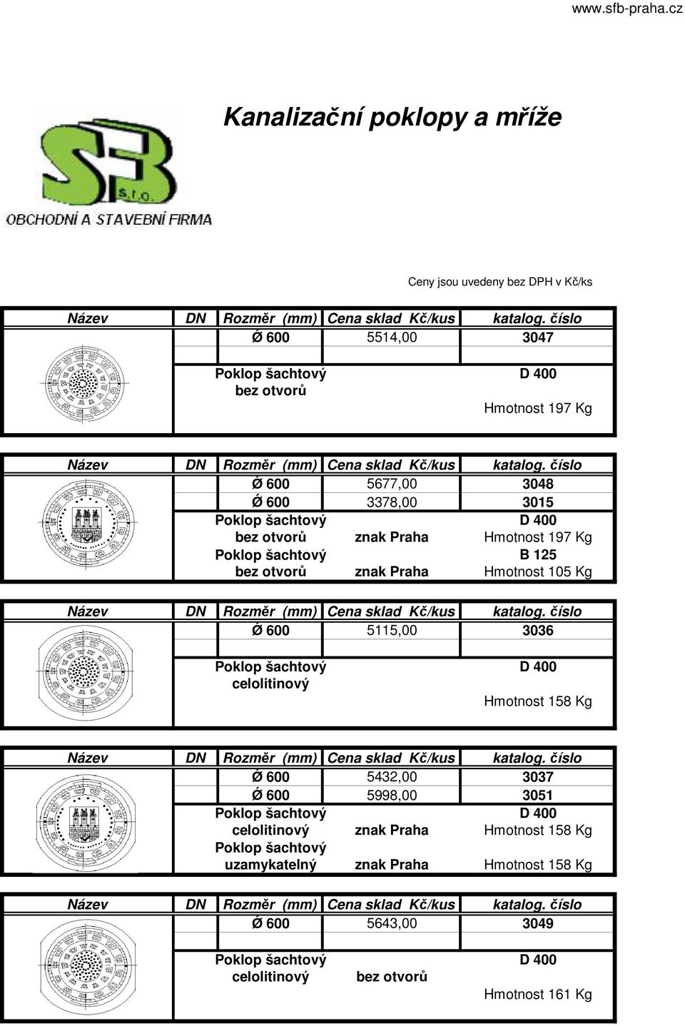 celolitinový Hmotnost 158 Kg Ǿ 600 5432,00 3037 Ǿ 600 5998,00 3051 celolitinový znak Praha Hmotnost 158