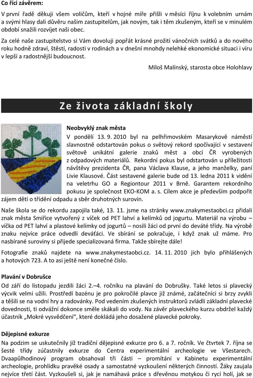 Za celé naše zastupitelstvo si Vám dovoluji popřát krásné prožití vánočních svátků a do nového roku hodně zdraví, štěstí, radosti v rodinách a v dnešní mnohdy nelehké ekonomické situaci i víru v