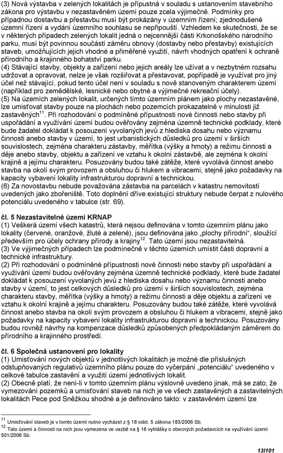 Vzhledem ke skutečnosti, že se v některých případech zelených lokalit jedná o nejcennější části Krkonošského národního parku, musí být povinnou součástí záměru obnovy (dostavby nebo přestavby)