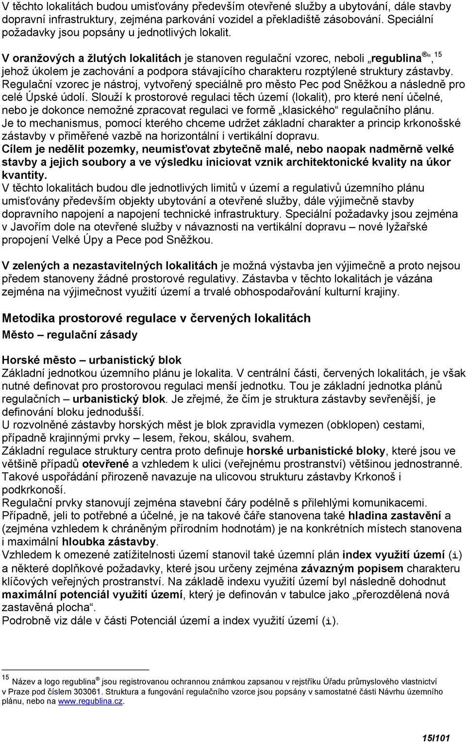 V oranžových a žlutých lokalitách je stanoven regulační vzorec, neboli regublina, 15 jehož úkolem je zachování a podpora stávajícího charakteru rozptýlené struktury zástavby.