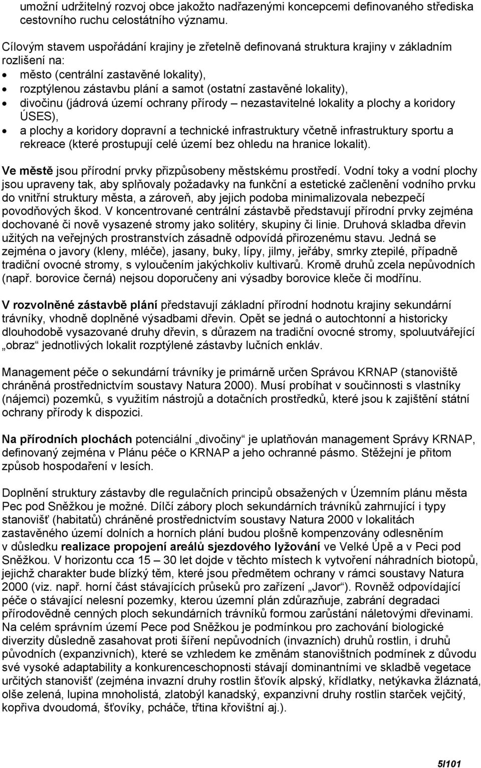 lokality), divočinu (jádrová území ochrany přírody nezastavitelné lokality a plochy a koridory ÚSES), a plochy a koridory dopravní a technické infrastruktury včetně infrastruktury sportu a rekreace