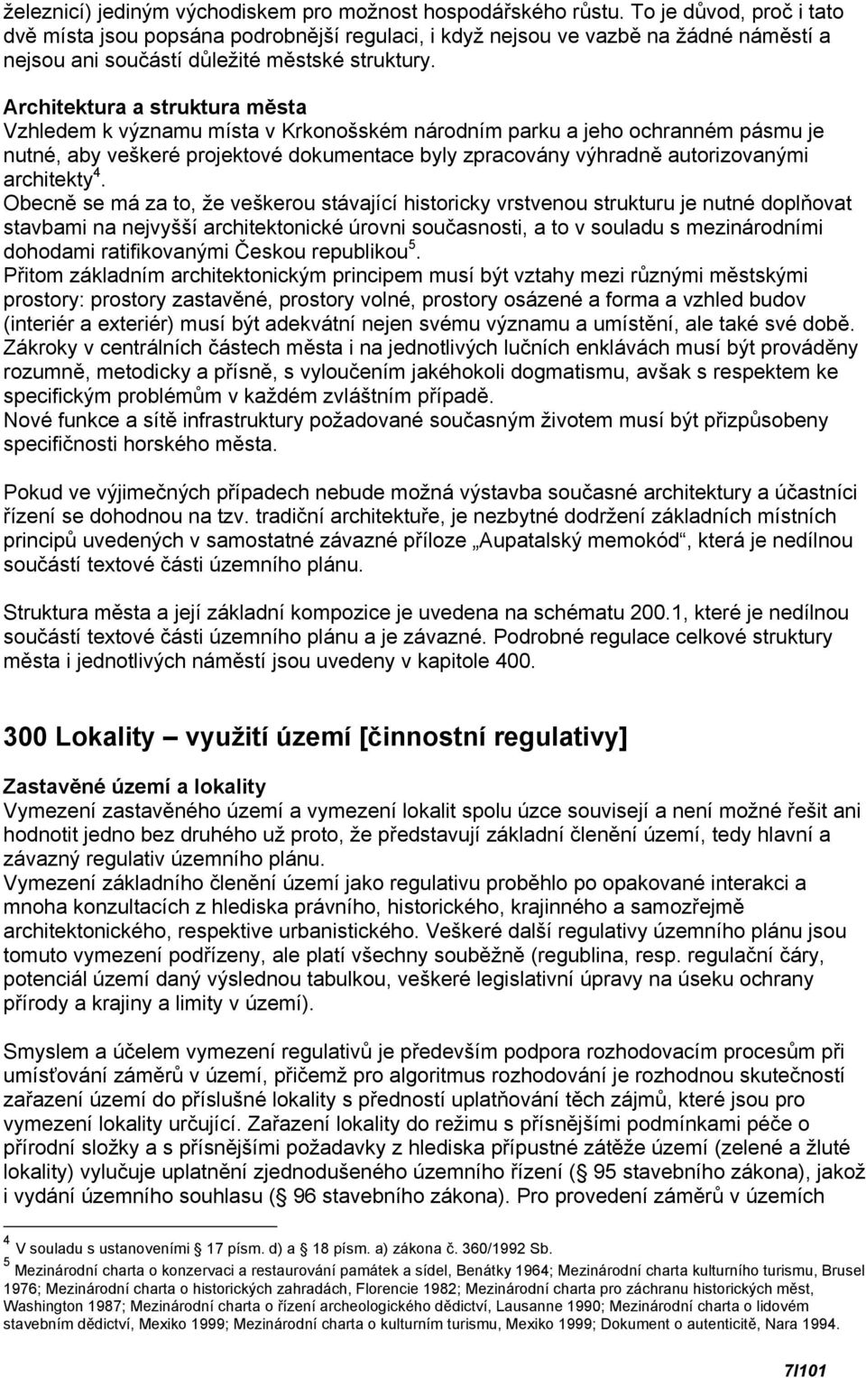 Architektura a struktura města Vzhledem k významu místa v Krkonošském národním parku a jeho ochranném pásmu je nutné, aby veškeré projektové dokumentace byly zpracovány výhradně autorizovanými