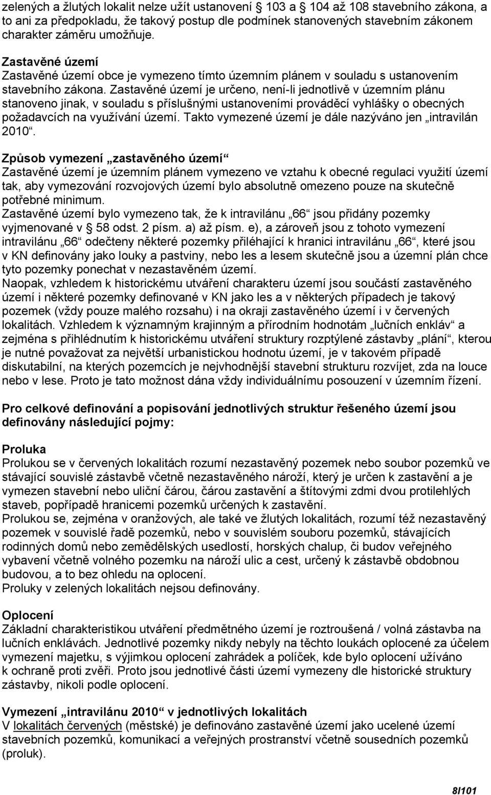 Zastavěné území je určeno, není-li jednotlivě v územním plánu stanoveno jinak, v souladu s příslušnými ustanoveními prováděcí vyhlášky o obecných požadavcích na využívání území.