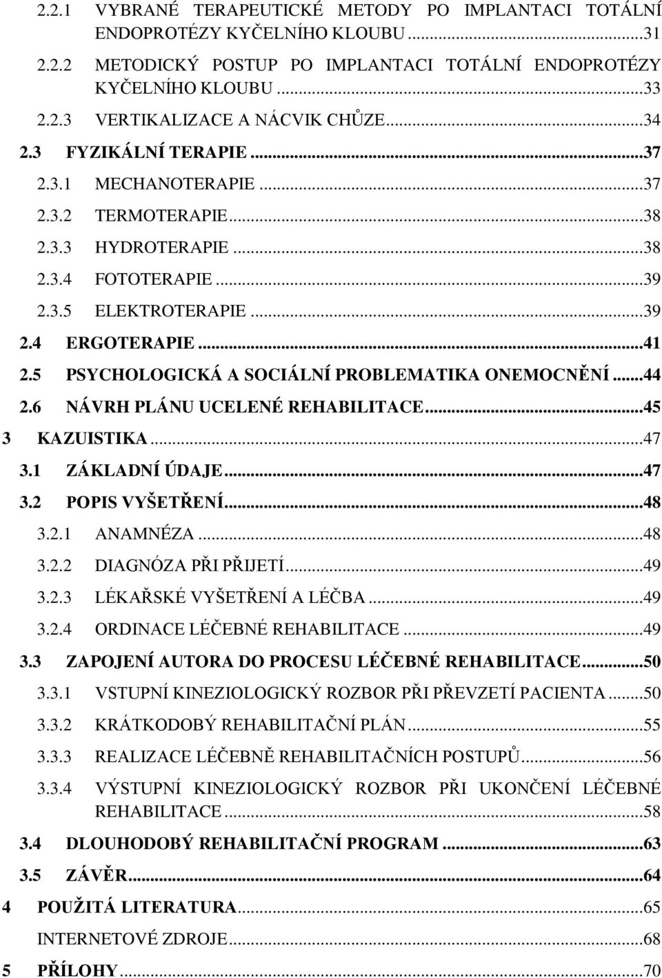 5 PSYCHOLOGICKÁ A SOCIÁLNÍ PROBLEMATIKA ONEMOCNĚNÍ... 44 2.6 NÁVRH PLÁNU UCELENÉ REHABILITACE... 45 3 KAZUISTIKA... 47 3.1 ZÁKLADNÍ ÚDAJE... 47 3.2 POPIS VYŠETŘENÍ... 48 3.2.1 ANAMNÉZA... 48 3.2.2 DIAGNÓZA PŘI PŘIJETÍ.