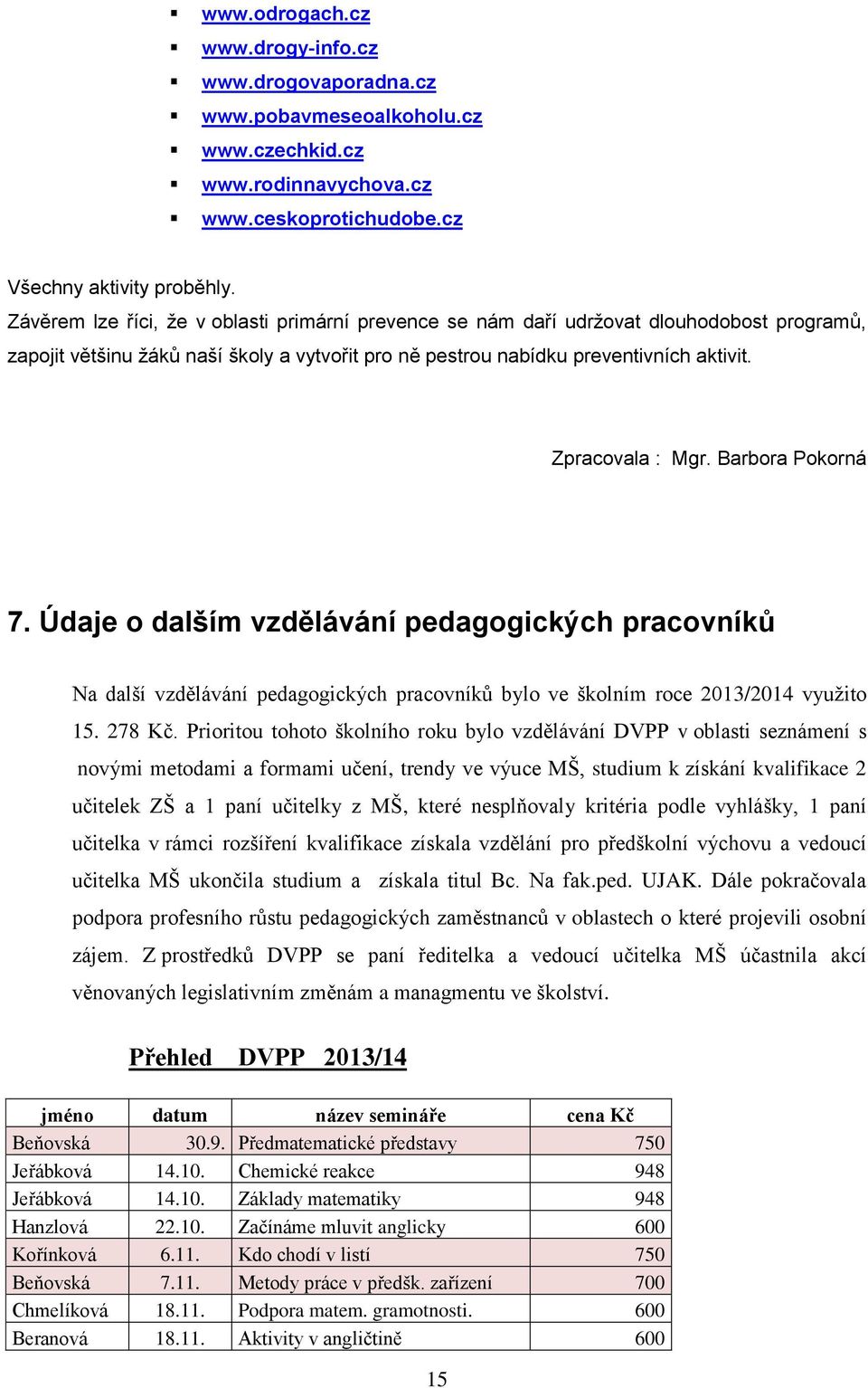 Barbora Pokorná 7. Údaje o dalším vzdělávání pedagogických pracovníků Na další vzdělávání pedagogických pracovníků bylo ve školním roce 2013/2014 využito 15. 278 Kč.