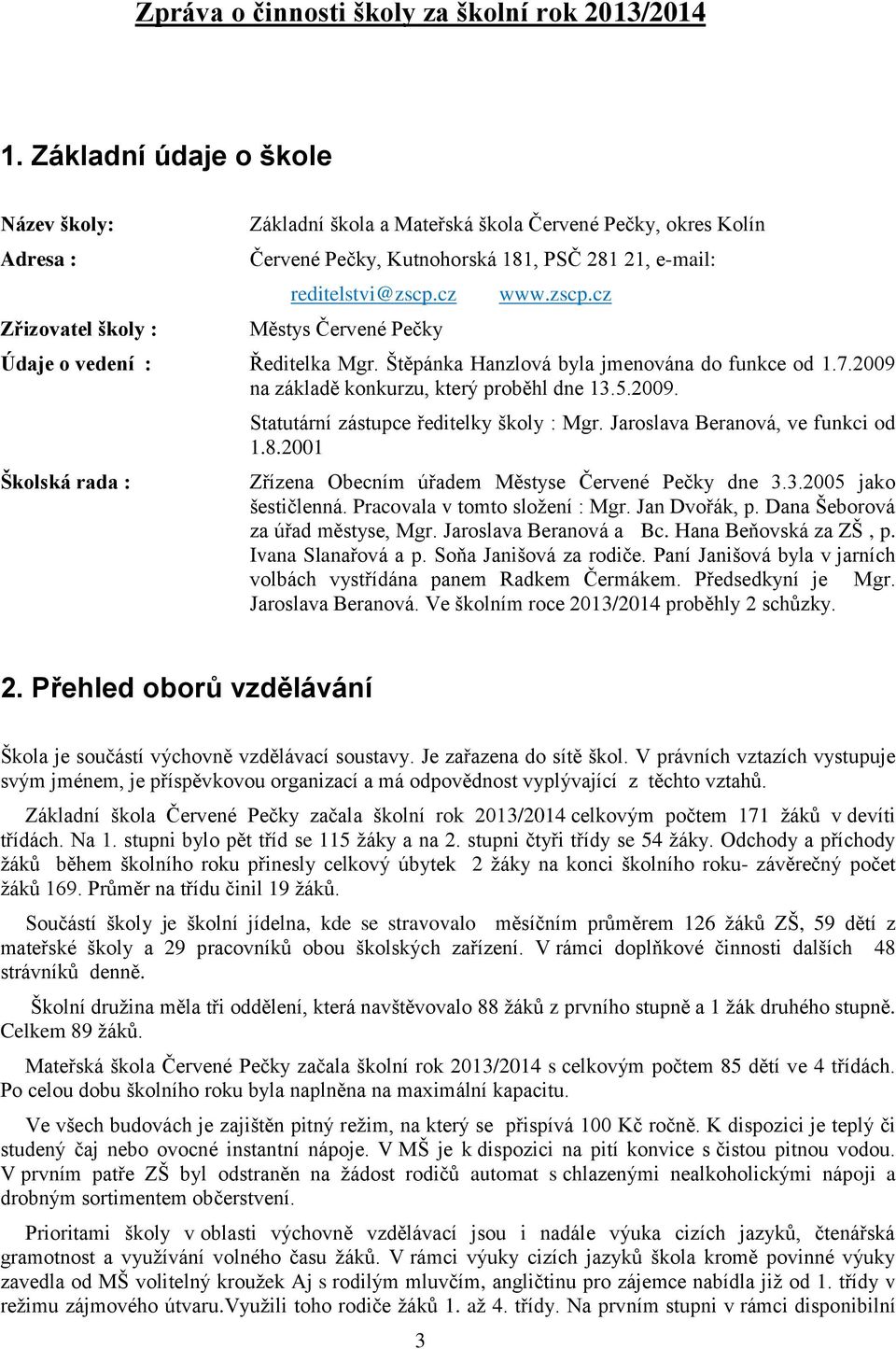 cz Městys Červené Pečky www.zscp.cz Údaje o vedení : Ředitelka Mgr. Štěpánka Hanzlová byla jmenována do funkce od 1.7.2009 na základě konkurzu, který proběhl dne 13.5.2009. Školská rada : Statutární zástupce ředitelky školy : Mgr.