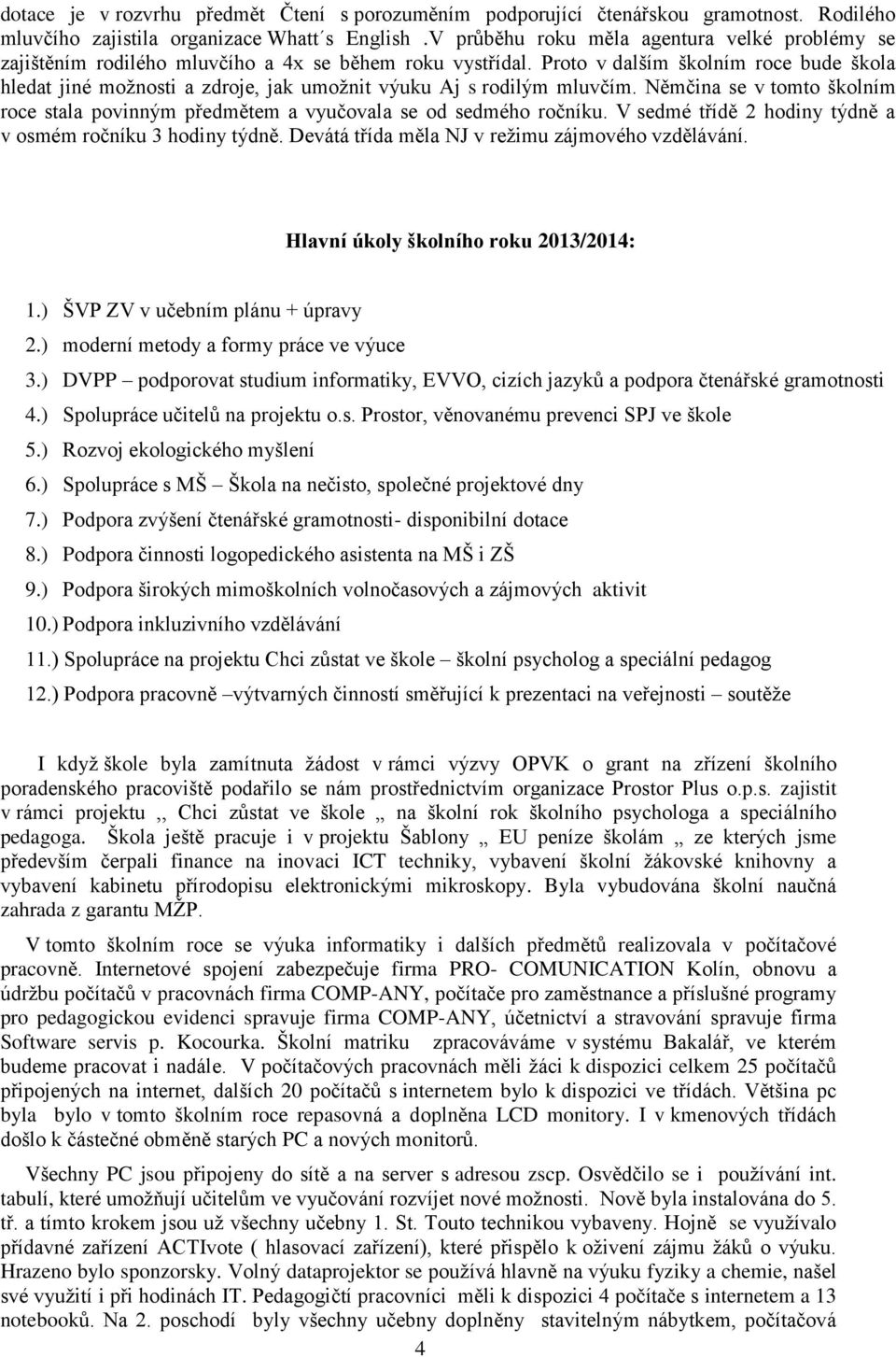 Proto v dalším školním roce bude škola hledat jiné možnosti a zdroje, jak umožnit výuku Aj s rodilým mluvčím.