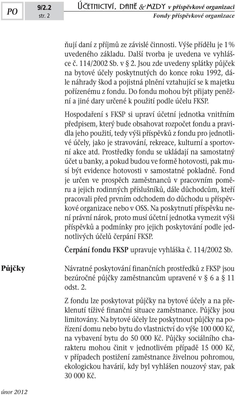Do fondu mohou být přijaty peněžní a jiné dary určené k použití podle účelu FKSP.