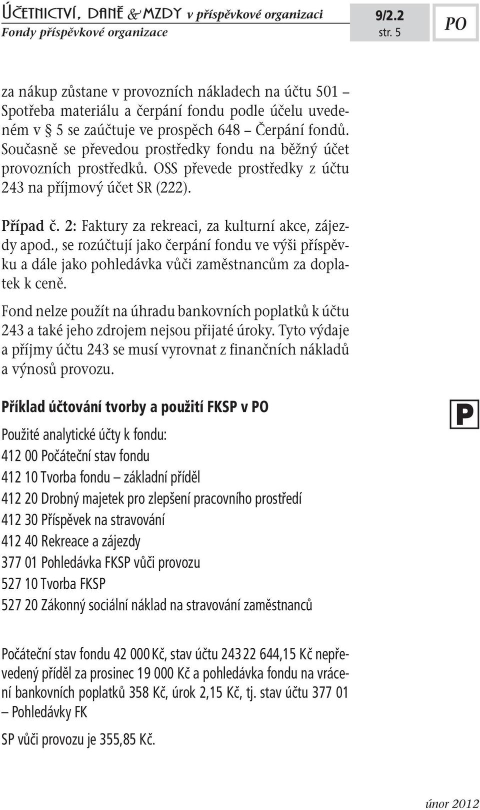 2: Faktury za rekreaci, za kulturní akce, zájezdy apod., se rozúčtují jako čerpání fondu ve výši příspěvku a dále jako pohledávka vůči zaměstnancům za doplatek k ceně.