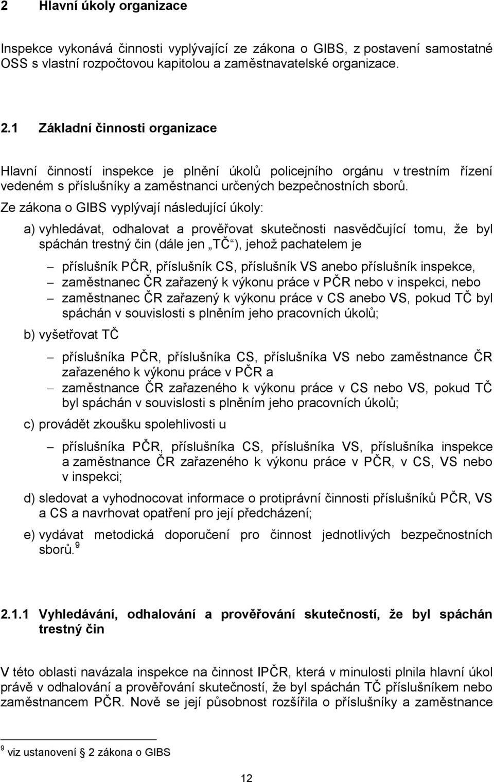 Ze zákona o GIBS vyplývají následující úkoly: a) vyhledávat, odhalovat a prověřovat skutečnosti nasvědčující tomu, že byl spáchán trestný čin (dále jen TČ ), jehož pachatelem je příslušník PČR,