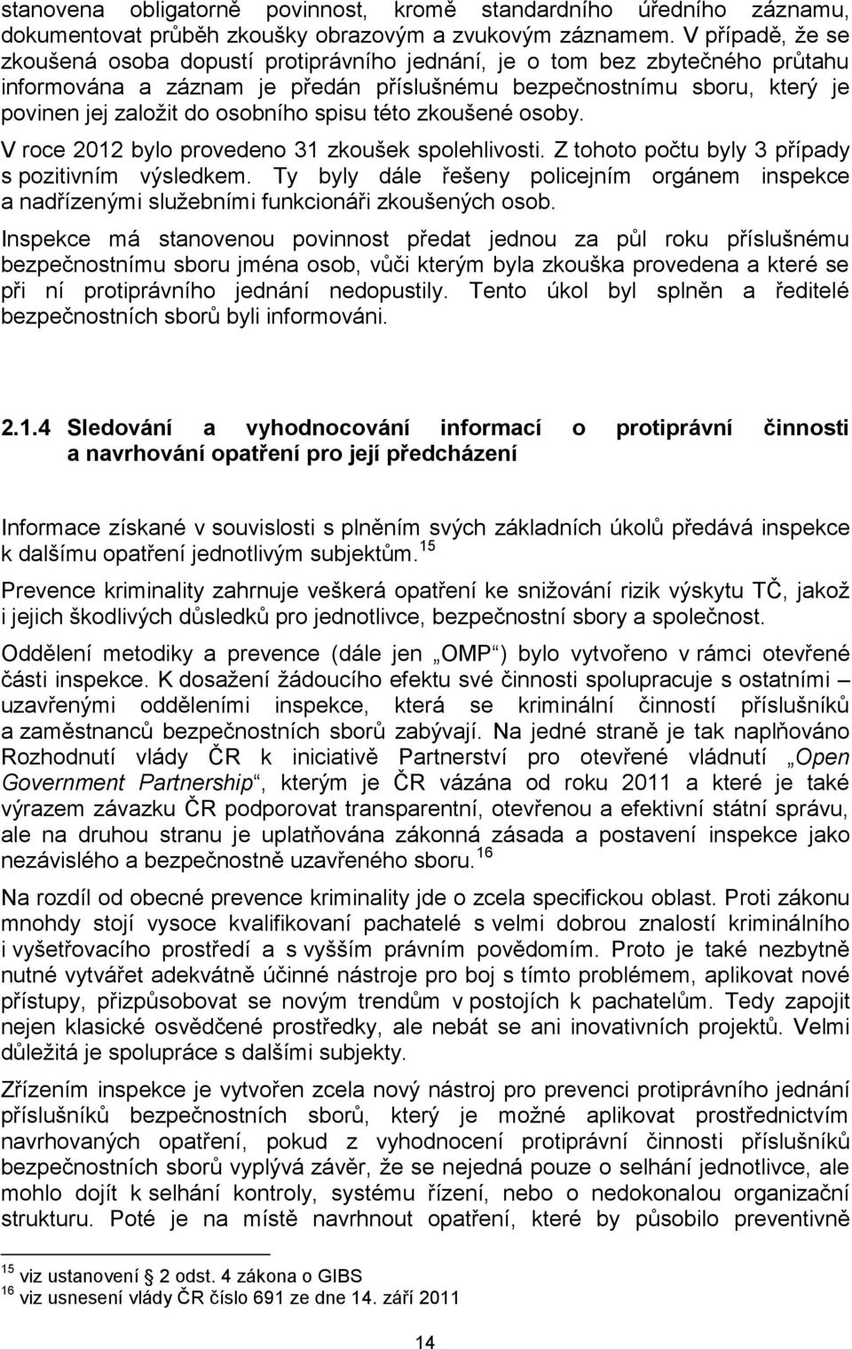 osobního spisu této zkoušené osoby. V roce 2012 bylo provedeno 31 zkoušek spolehlivosti. Z tohoto počtu byly 3 případy s pozitivním výsledkem.