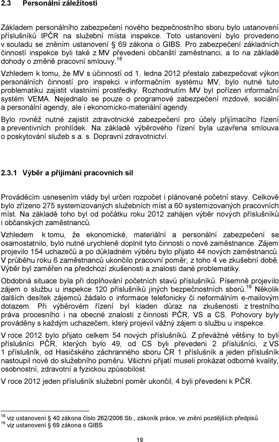 Pro zabezpečení základních činností inspekce byli také z MV převedeni občanští zaměstnanci, a to na základě dohody o změně pracovní smlouvy. 18 Vzhledem k tomu, že MV s účinností od 1.