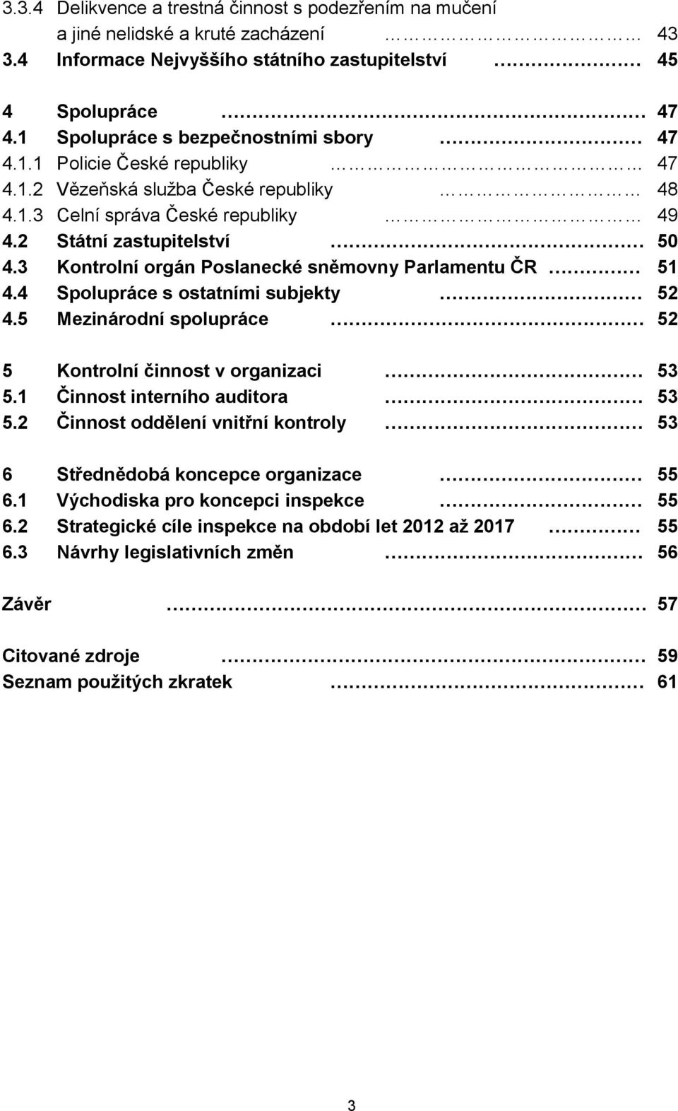 3 Kontrolní orgán Poslanecké sněmovny Parlamentu ČR 51 4.4 Spolupráce s ostatními subjekty 52 4.5 Mezinárodní spolupráce 52 5 Kontrolní činnost v organizaci 53 5.1 Činnost interního auditora 53 5.