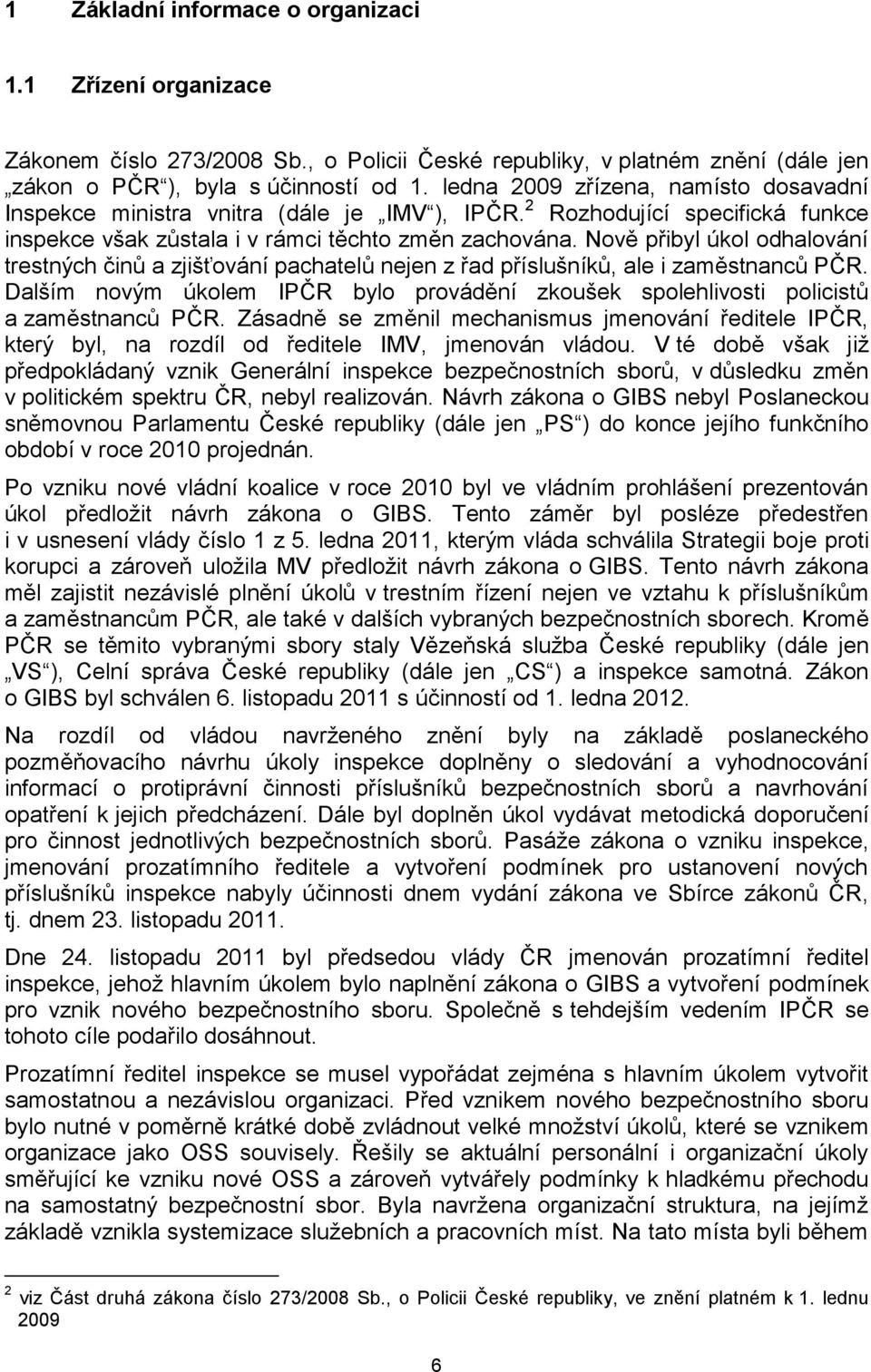 Nově přibyl úkol odhalování trestných činů a zjišťování pachatelů nejen z řad příslušníků, ale i zaměstnanců PČR.