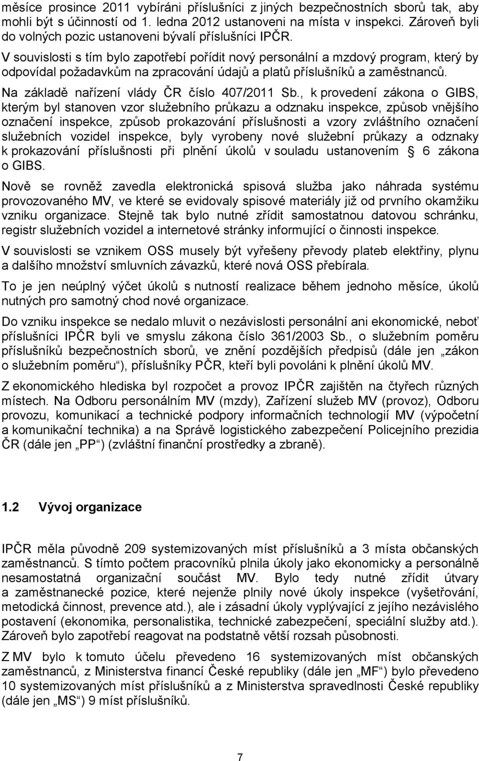 V souvislosti s tím bylo zapotřebí pořídit nový personální a mzdový program, který by odpovídal požadavkům na zpracování údajů a platů příslušníků a zaměstnanců.