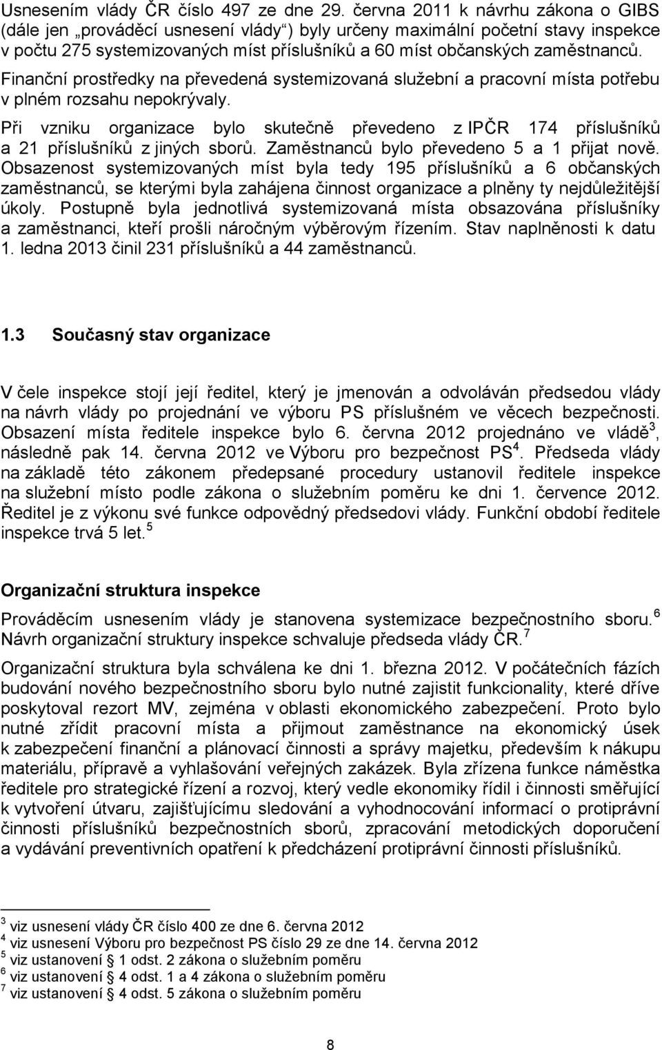 Finanční prostředky na převedená systemizovaná služební a pracovní místa potřebu v plném rozsahu nepokrývaly.