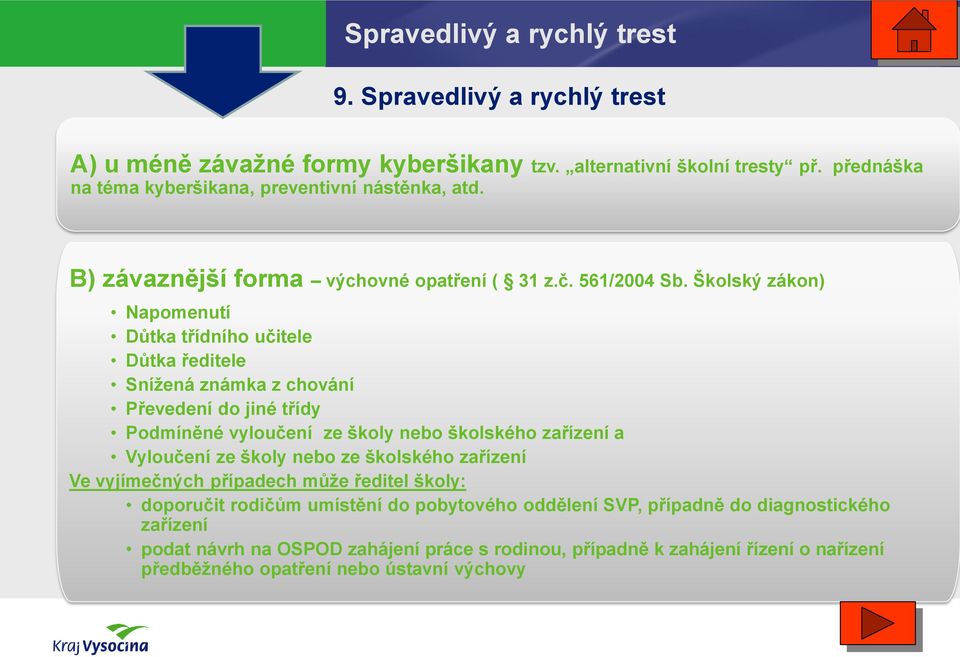 Školský zákon) Napomenutí Důtka třídního učitele Důtka ředitele Snížená známka z chování Převedení do jiné třídy Podmíněné vyloučení ze školy nebo školského zařízení a Vyloučení ze