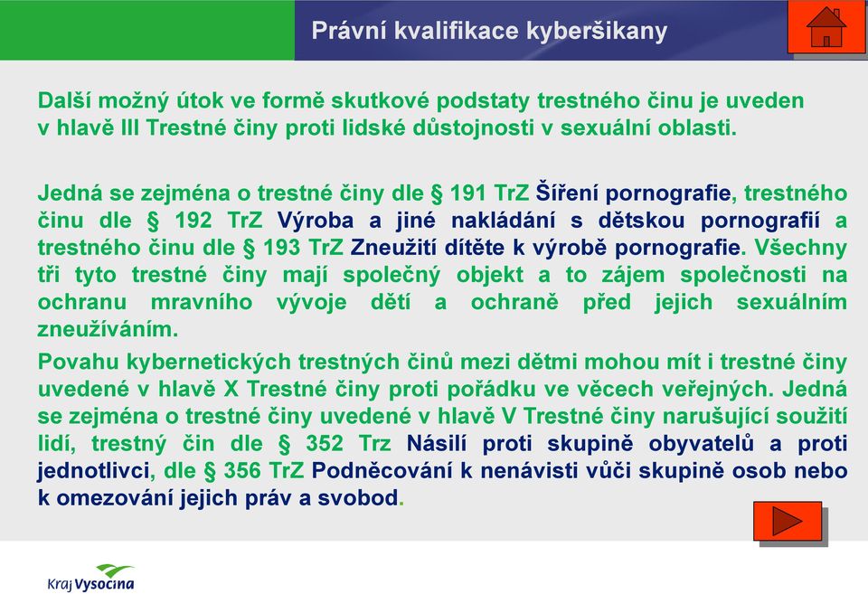 pornografie. Všechny tři tyto trestné činy mají společný objekt a to zájem společnosti na ochranu mravního vývoje dětí a ochraně před jejich sexuálním zneužíváním.