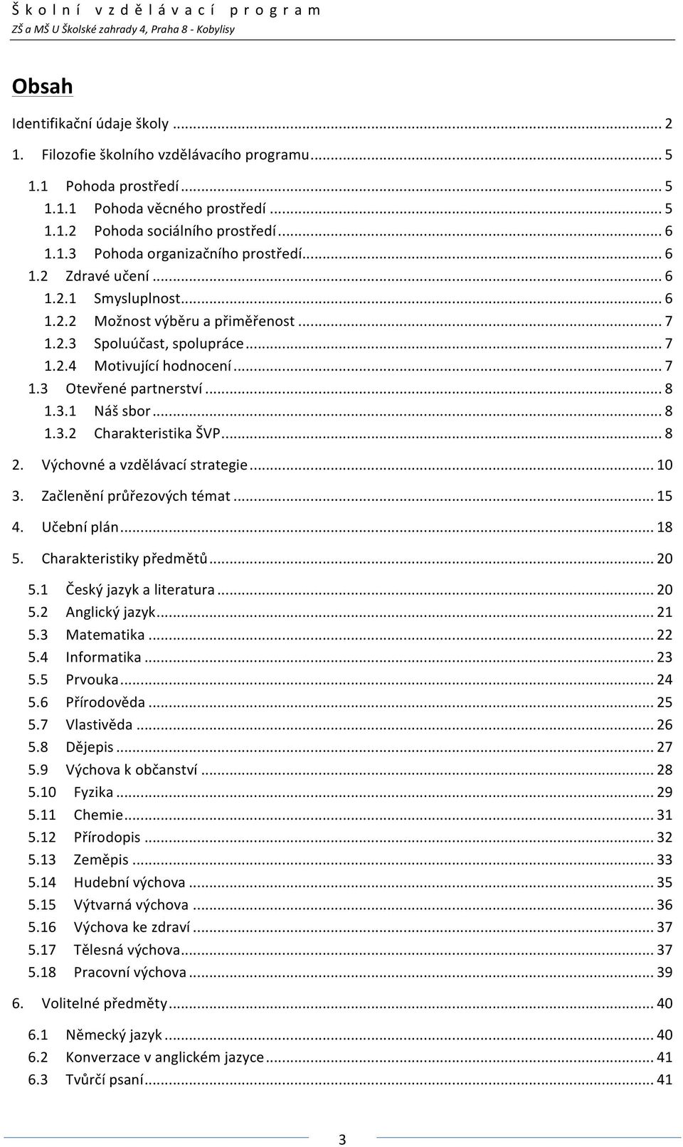 .. 7 1.2.4 Motivující hodnocení... 7 1.3 Otevřené partnerství... 8 1.3.1 Náš sbor... 8 1.3.2 Charakteristika ŠVP... 8 2. Výchovné a vzdělávací strategie... 10 3. Začlenění průřezových témat... 15 4.