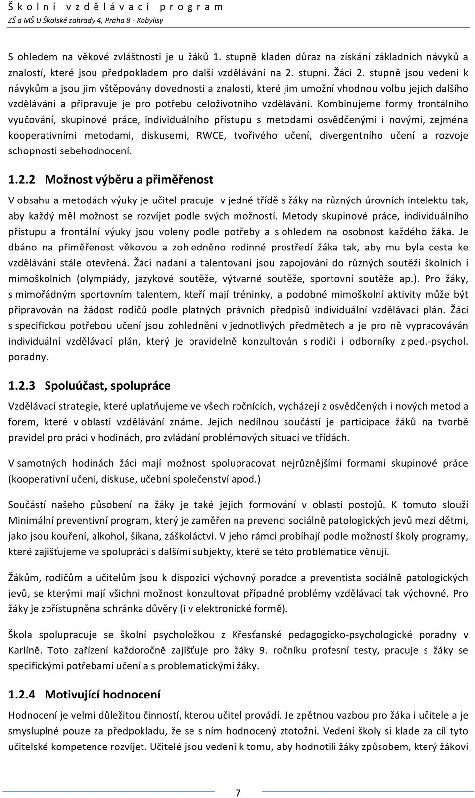 stupně jsou vedeni k návykům a jsou jim vštěpovány dovednosti a znalosti, které jim umožní vhodnou volbu jejich dalšího vzdělávání a připravuje je pro potřebu celoživotního vzdělávání.