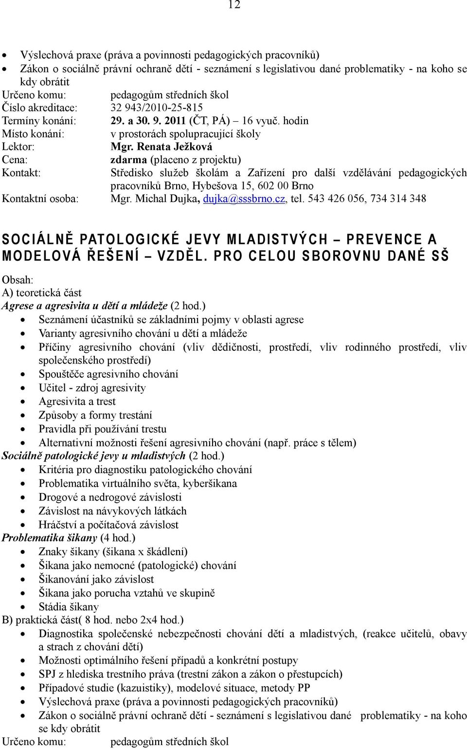 Renata Ježková zdarma (placeno z projektu) Kontakt: Kontaktní osoba: Mgr. Michal Dujka, dujka@sssbrno.cz, tel.